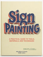 THE BETTER LETTERS BOOK OF SIGN PAINTING : A PRACTICAL GUIDE TO TOOLS, MATERIALS, AND TECHNIQUES